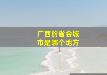 广西的省会城市是哪个地方