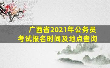 广西省2021年公务员考试报名时间及地点查询