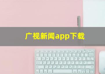 广视新闻app下载