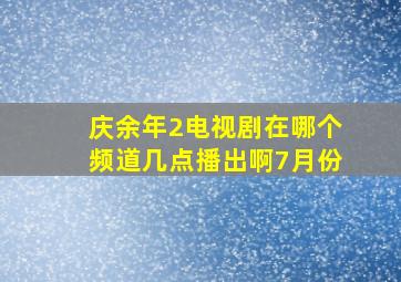 庆余年2电视剧在哪个频道几点播出啊7月份