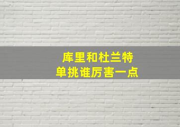 库里和杜兰特单挑谁厉害一点