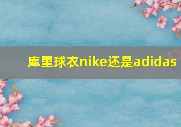 库里球衣nike还是adidas