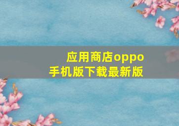 应用商店oppo手机版下载最新版