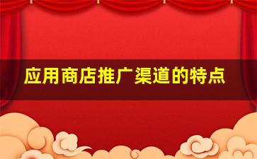 应用商店推广渠道的特点