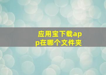 应用宝下载app在哪个文件夹