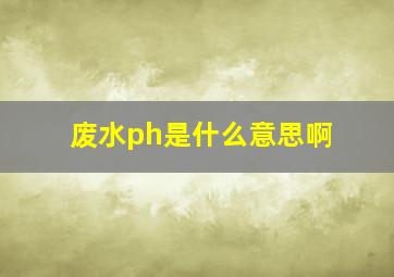 废水ph是什么意思啊