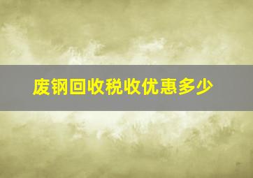 废钢回收税收优惠多少