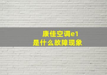 康佳空调e1是什么故障现象