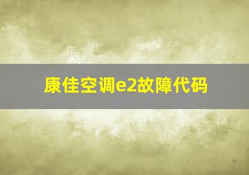 康佳空调e2故障代码