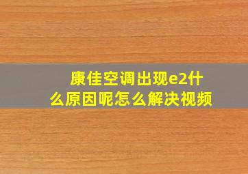 康佳空调出现e2什么原因呢怎么解决视频