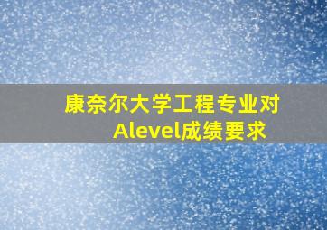 康奈尔大学工程专业对Alevel成绩要求