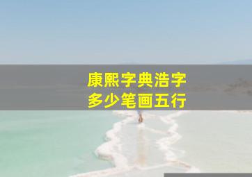 康熙字典浩字多少笔画五行