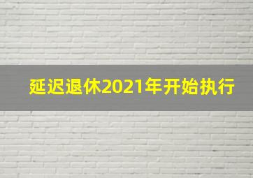 延迟退休2021年开始执行