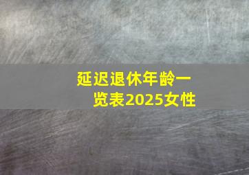 延迟退休年龄一览表2025女性