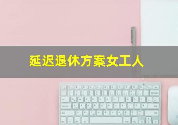 延迟退休方案女工人