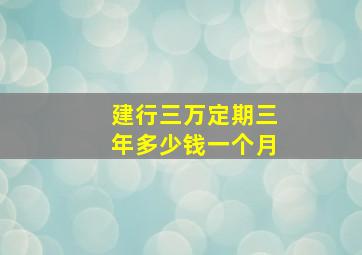 建行三万定期三年多少钱一个月