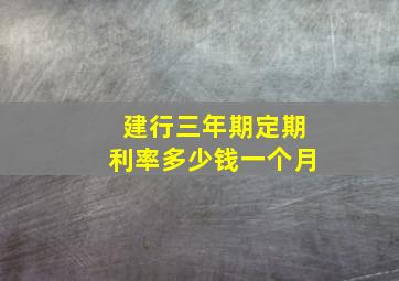 建行三年期定期利率多少钱一个月