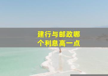 建行与邮政哪个利息高一点