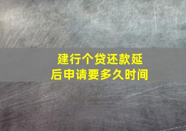 建行个贷还款延后申请要多久时间