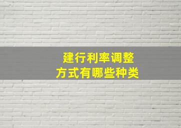 建行利率调整方式有哪些种类