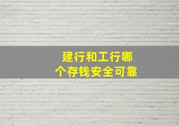 建行和工行哪个存钱安全可靠