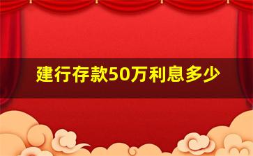 建行存款50万利息多少