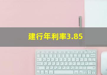 建行年利率3.85