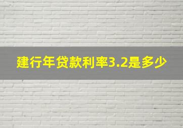 建行年贷款利率3.2是多少