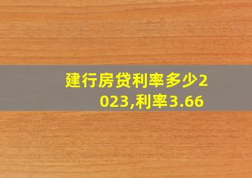 建行房贷利率多少2023,利率3.66