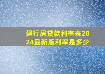 建行房贷款利率表2024最新版利率是多少