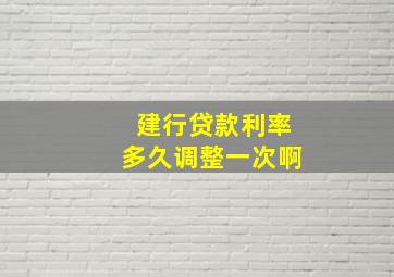 建行贷款利率多久调整一次啊