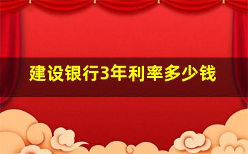 建设银行3年利率多少钱