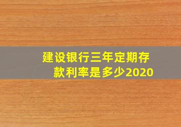 建设银行三年定期存款利率是多少2020