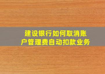 建设银行如何取消账户管理费自动扣款业务