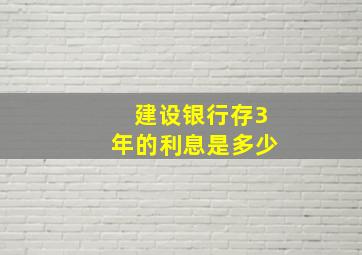 建设银行存3年的利息是多少