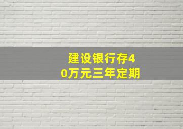 建设银行存40万元三年定期