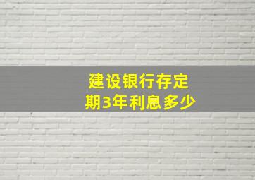 建设银行存定期3年利息多少