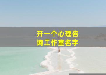 开一个心理咨询工作室名字