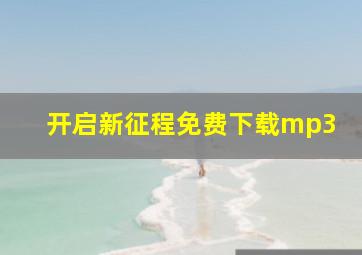 开启新征程免费下载mp3