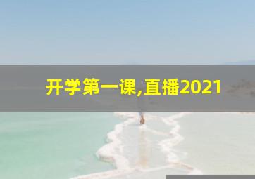 开学第一课,直播2021