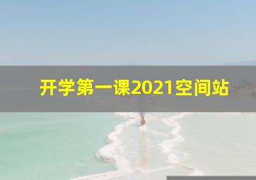 开学第一课2021空间站