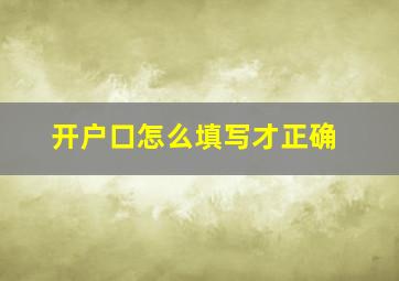 开户口怎么填写才正确