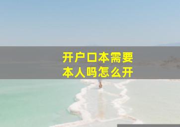 开户口本需要本人吗怎么开