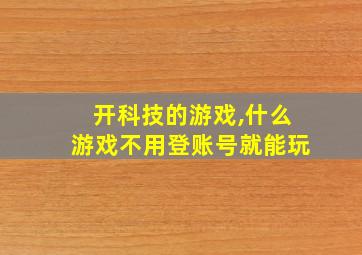 开科技的游戏,什么游戏不用登账号就能玩