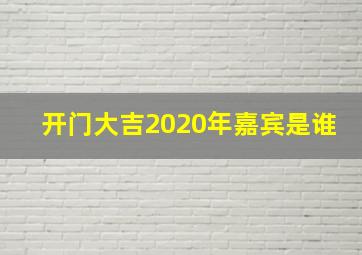 开门大吉2020年嘉宾是谁