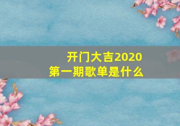 开门大吉2020第一期歌单是什么