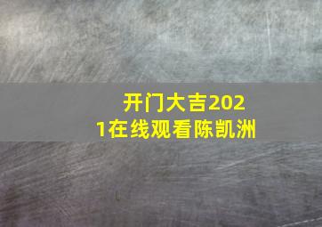 开门大吉2021在线观看陈凯洲