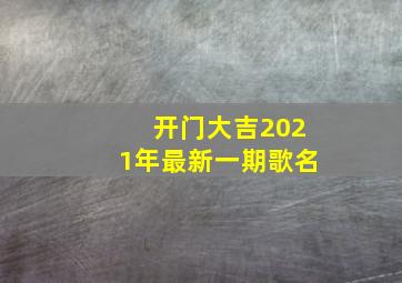 开门大吉2021年最新一期歌名