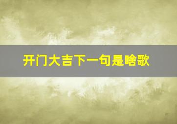 开门大吉下一句是啥歌