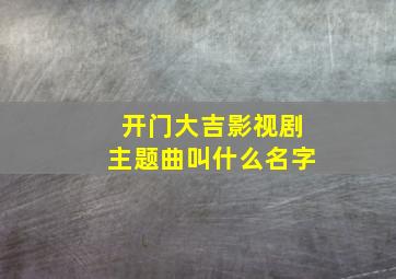 开门大吉影视剧主题曲叫什么名字